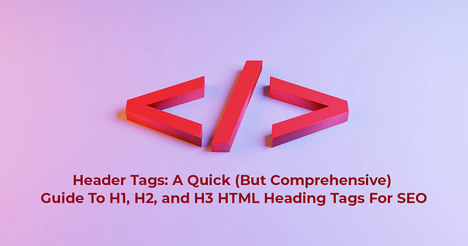Header-Tags-A-Quick-But-Comprehensive-Guide-To-H1-H2-and-H3-HTML-Heading-Tags-For-SEO