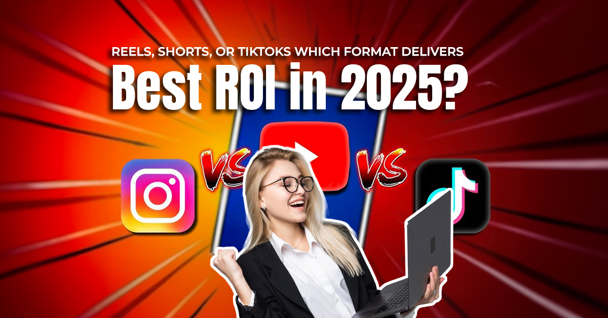 Reels, Shorts, or TikToks – Which Format Delivers Best ROI in 2025?