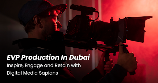 EVP Video Production in Dubai