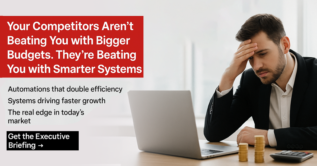 Your Competitors Aren’t Beating You With Bigger Budgets – They’re Beating You With Smarter Systems!!