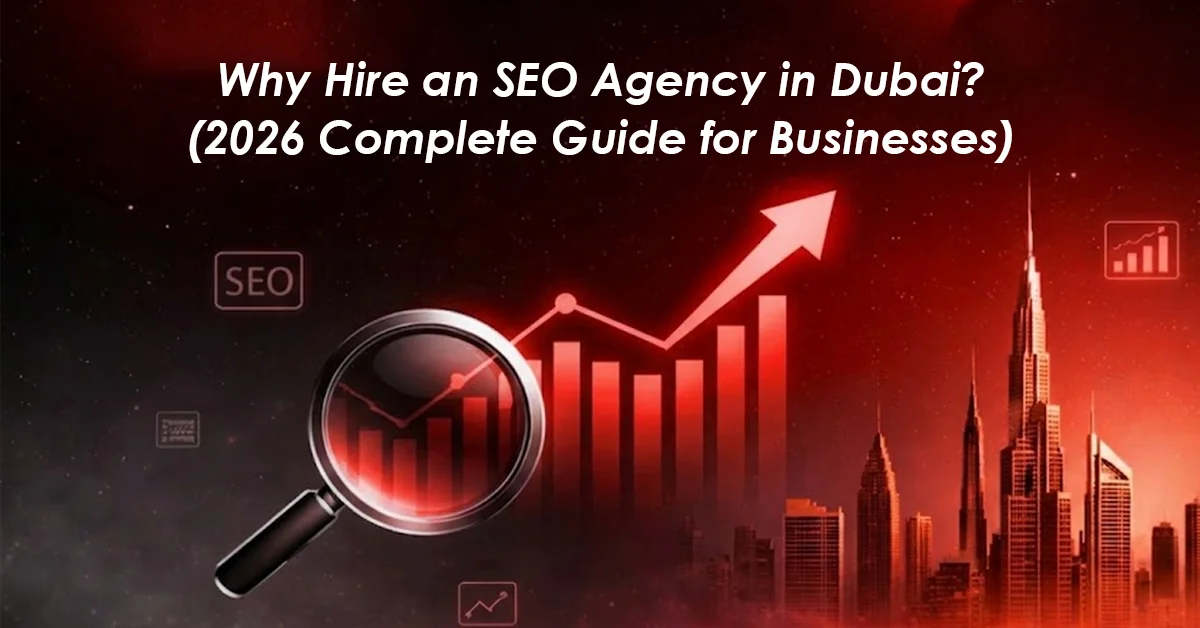 Why Hire an SEO Agency in Dubai? (2026 Complete Guide for Businesses)