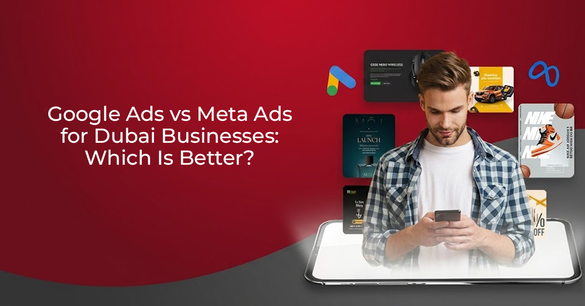 Google Ads vs Meta Ads for Dubai Businesses: Which Is Better?