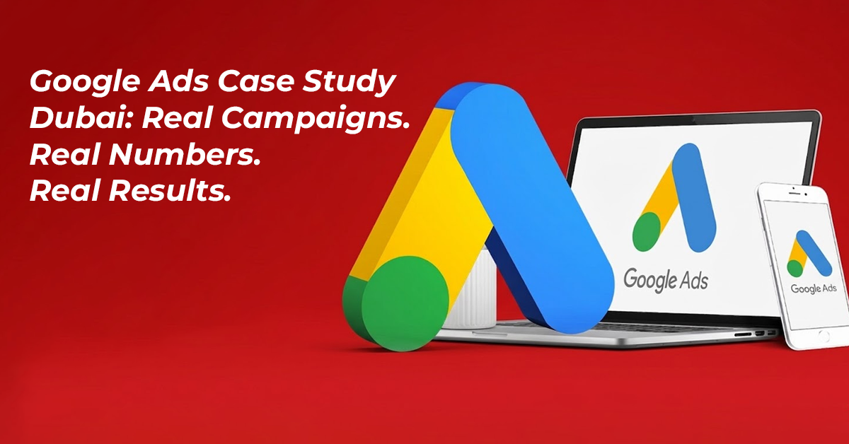 Google Ads Case Study Dubai: Real Campaigns. Real Numbers. Real Results.