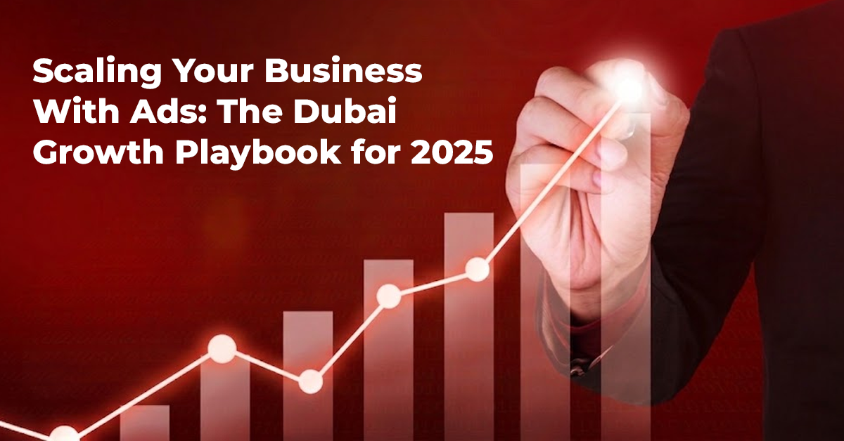 Scaling Your Business With Ads: The Dubai Growth Playbook for 2026