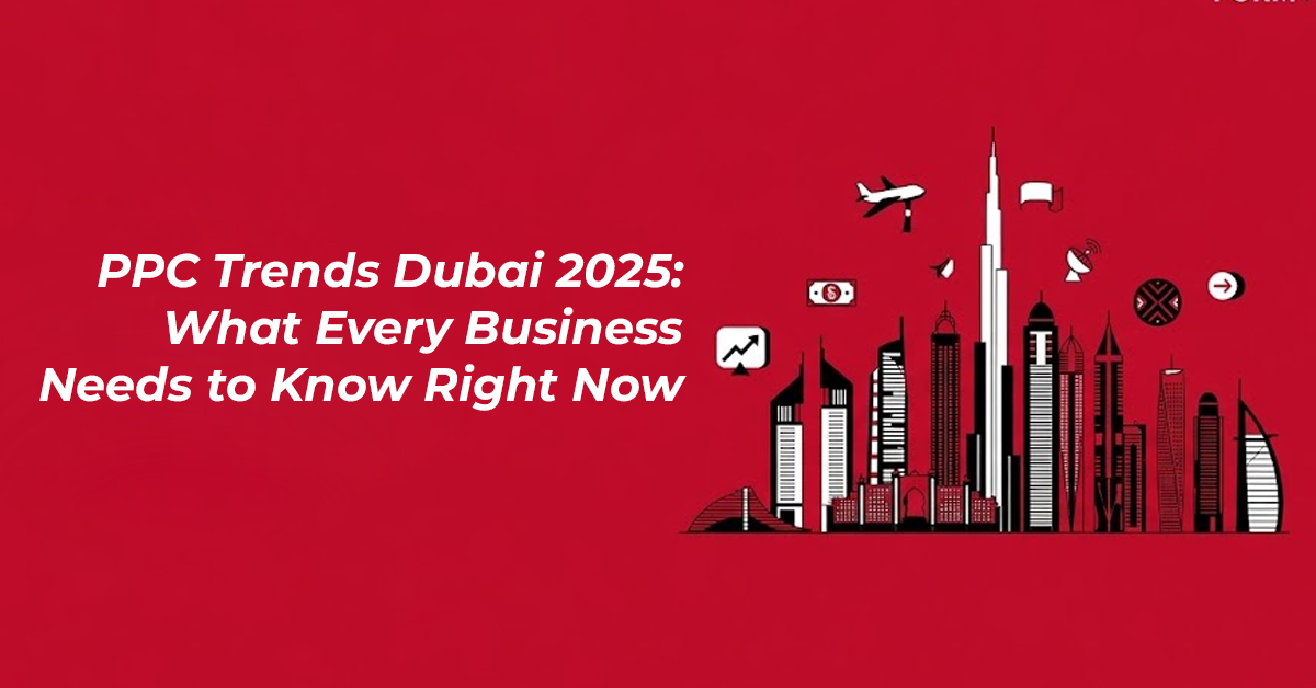 PPC Trends Dubai 2025: What Every Business Needs to Know Right Now
